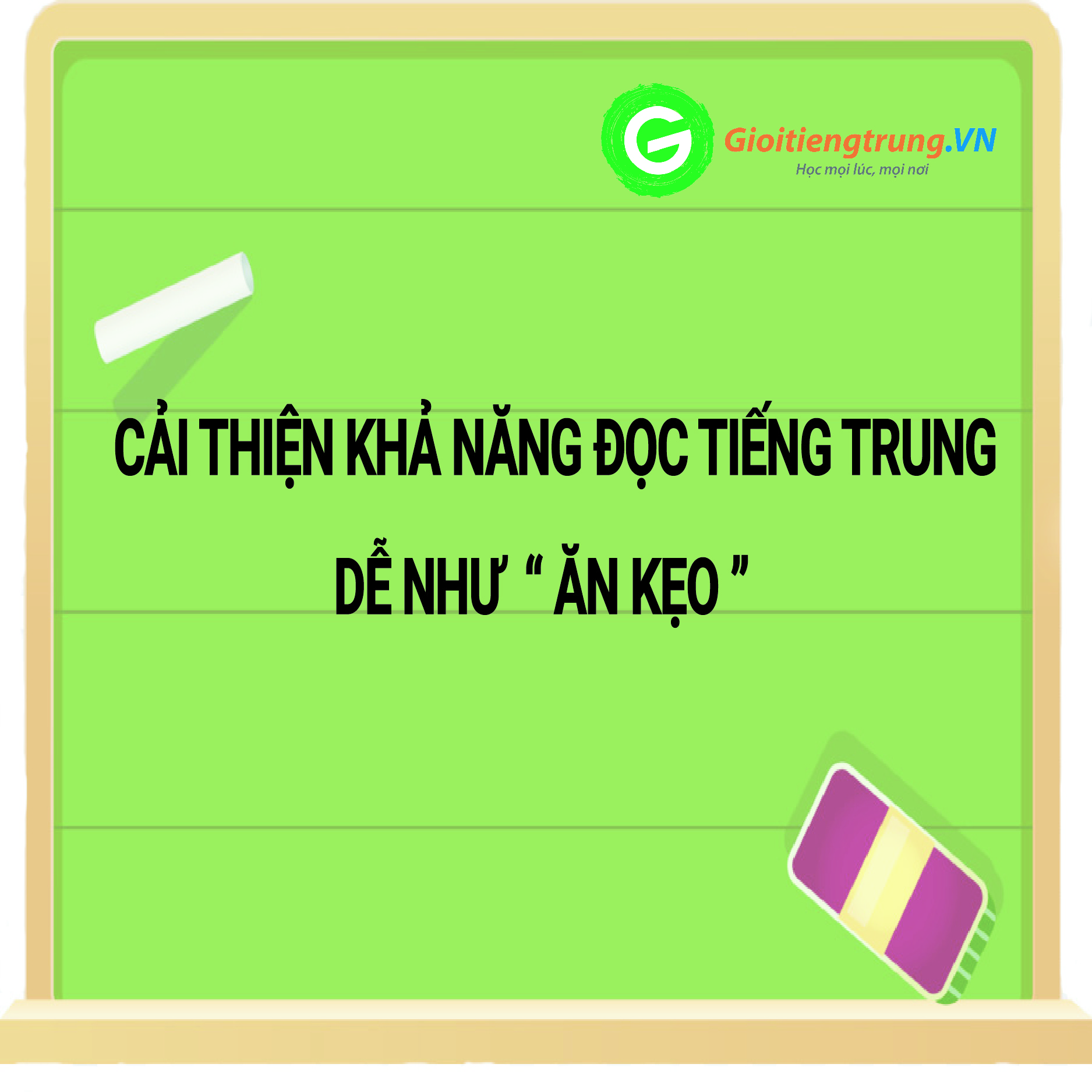 Cải thiện khả năng đọc tiếng Trung dễ “như ăn kẹo”